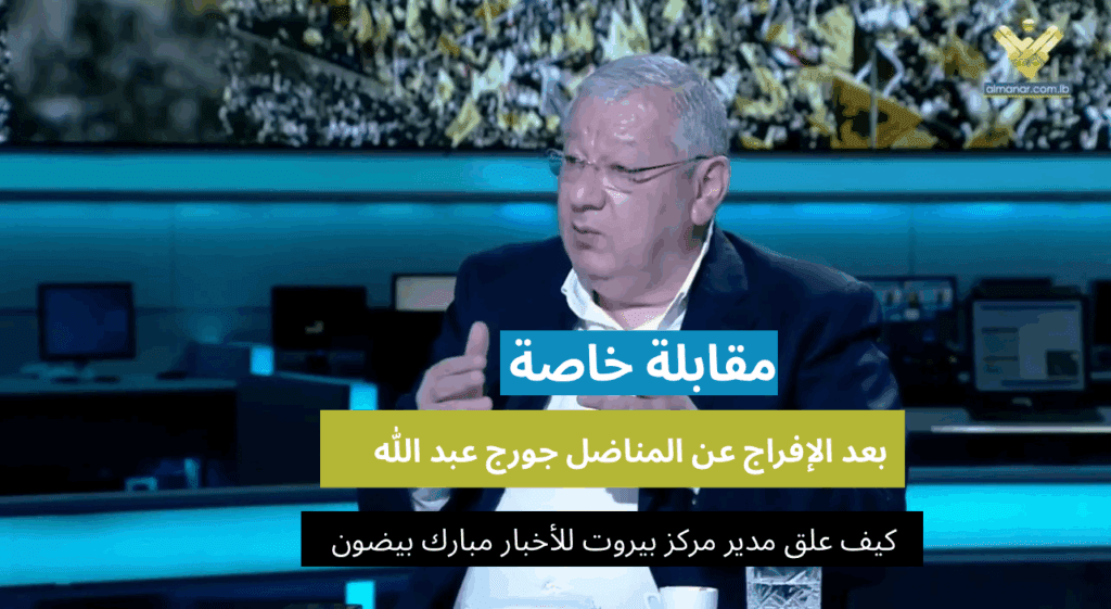بالفيديو.. بعد الإفراج عن المناضل جورج عبد الله كيف علق مدير “مركز بيروت للأخبار” مبارك بيضون؟ بالفيديو.. بعد الإفراج عن المناضل جورج عبد الله كيف علق مدير "مركز بيروت للأخبار" مبارك بيضون؟